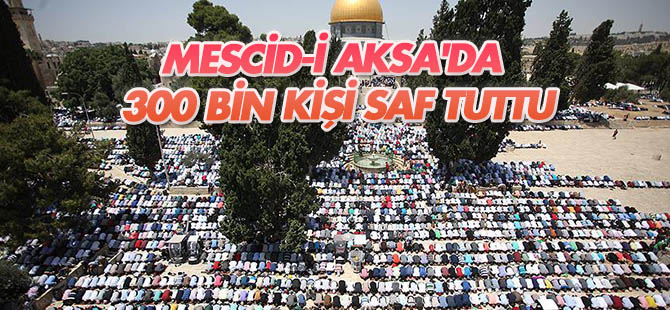 Mescid-i Aksa'da 300 bin kişilik cuma namazı