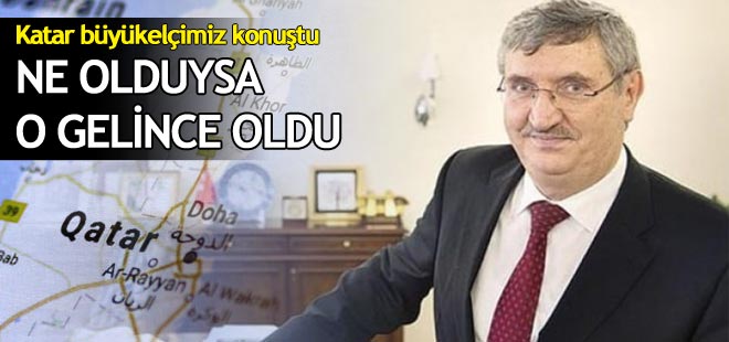 Katar Büyükelçimiz konuştu: Her şey o gelince oldu