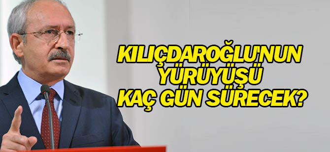 Kemal Kılıçdaroğlu'nun yürüyüşü kaç gün sürecek?