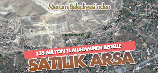 Meram Köyceğiz'de 135 milyon muhammen bedelle satılık arsa