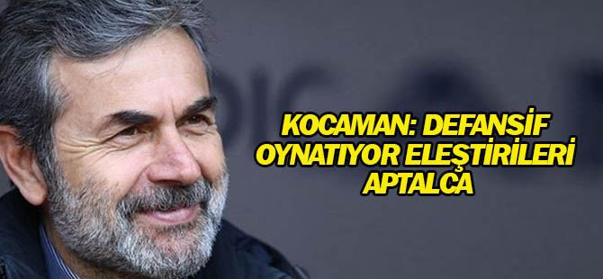 Aykut Kocaman: Defansif oynatıyor eleştirileri aptalca