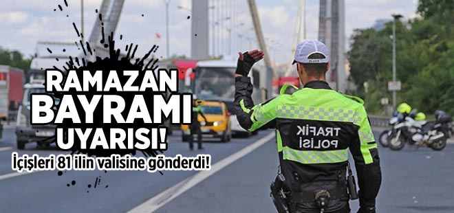 İçişleri Bakanlığı'ndan Ramazan bayramı uyarısı!