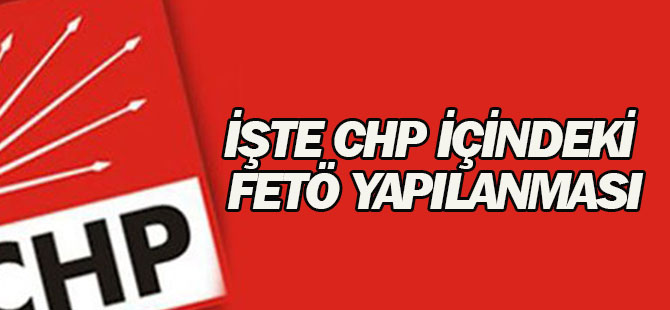İşte CHP içindeki FETÖ yapılanması