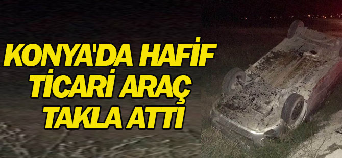 Konya'da Hafif Ticari Araç Takla Attı: 3 Yaralı