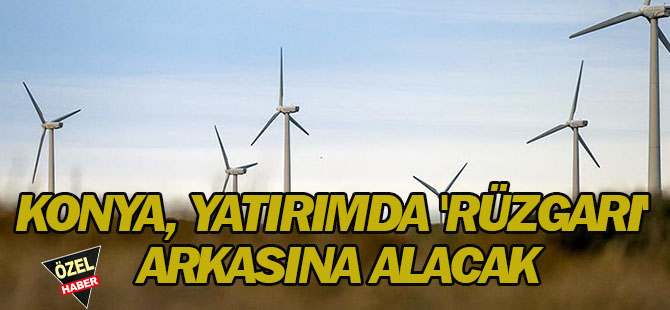 Konya, yatırımda 'rüzgarı' arkasına alacak