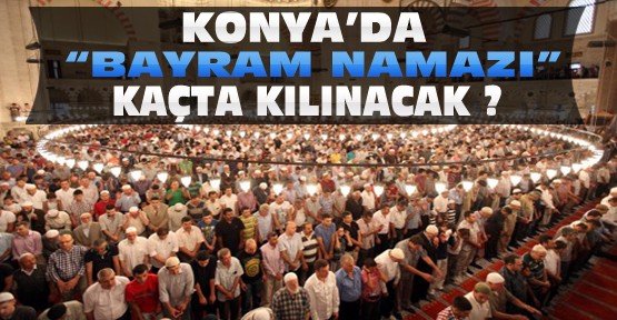 Konya'da Bayram Namazı saat kaçta kılınacak?
