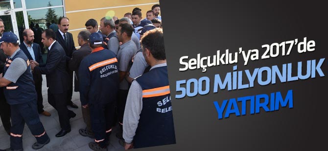 Selçuklu'ya 2017'de 500 milyon TL'lik yatırım