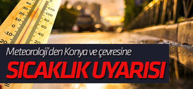 Konya ve çevresinde hava sıcaklıkları artacak