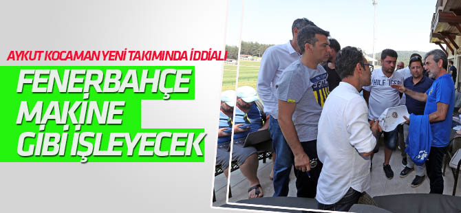 Kocaman: Fenerbahçe, makine gibi olacak