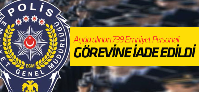 739 emniyet personeli görevine iade edildi