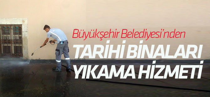 Büyükşehir Belediyesi'nden tarihi binaları yıkama hizmeti