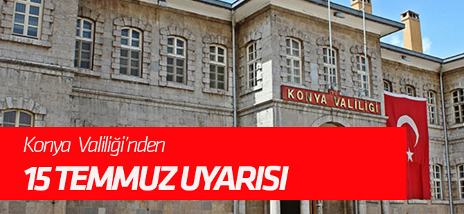 Konya Valiliği'nden 15 Temmuz uyarısı