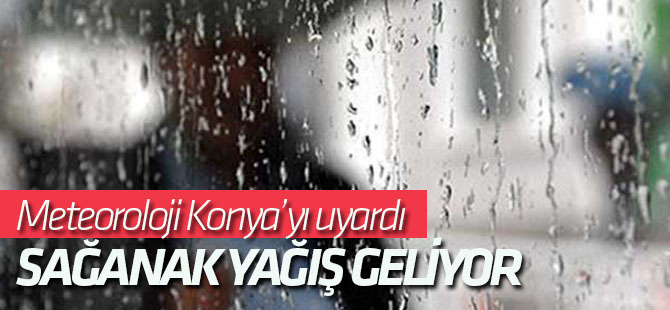 Meteoroloji'den Konya'ya uyarı: Sağanak yağış geliyor