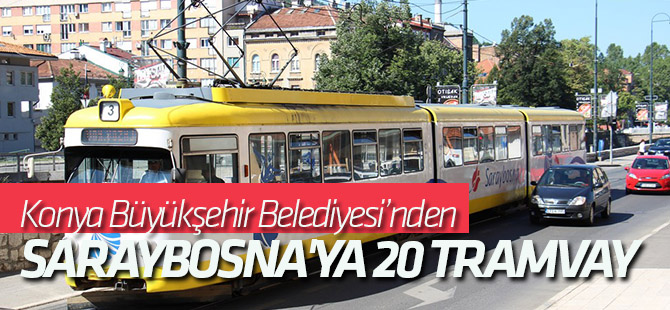 Konya'dan Kardeş Şehir Saraybosna'ya 20 Tramvay