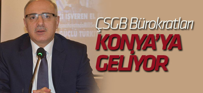 ÇSGB Bürokratları Konya’ya Geliyor