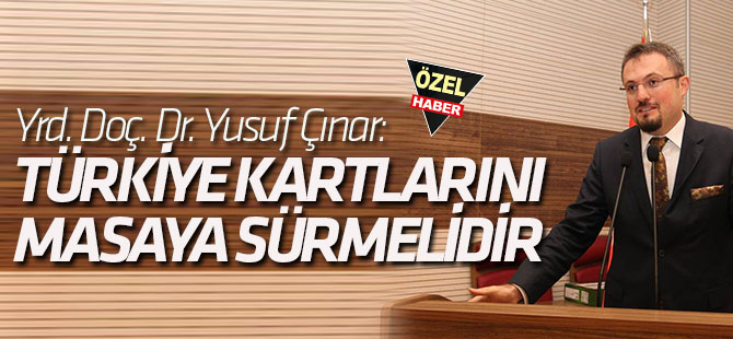 Çınar: Türkiye Kartlarını Masaya Sürmelidir