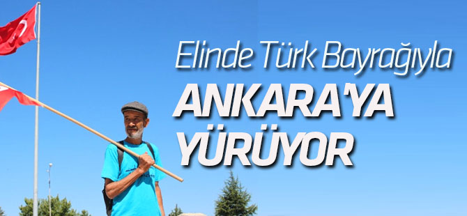 63 Yaşındaki Adam Elinde Türk Bayrağıyla Ankara'ya Yürüyor