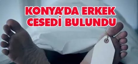 Konya'da Erkek Cesedi Bulundu