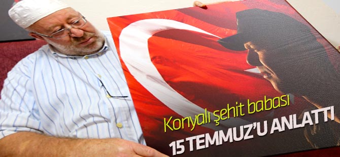 Şehit polisin gözü yaşlı babası "15 Temmuz"u anlattı