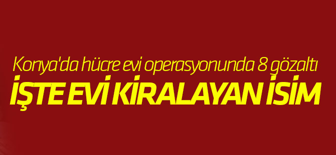 Konya'da hücre evi operasyonunda gözaltılar var