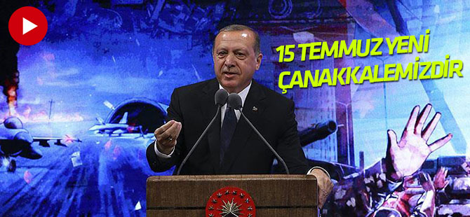 Erdoğan: 15 Temmuz bizim yeni Çanakkalemizdir