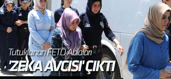Tutuklanan FETÖ Ablaları 'Zeka Avcısı' Çıktı