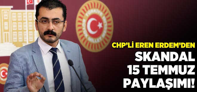CHP'li Erdem'den skandal 15 Temmuz paylaşımı