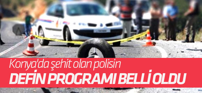 Konya'da şehit olan polisin defin programı belli oldu