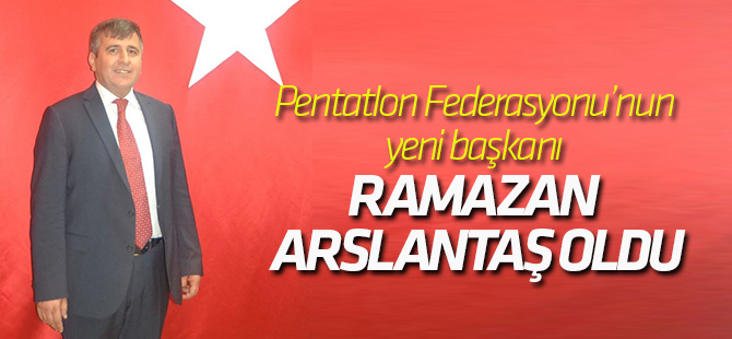Pentatlon Federasyonu’nun yeni başkanı Ramazan Arslantaş oldu