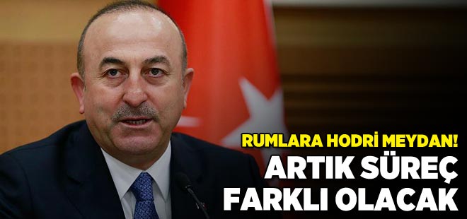 Çavuşıoğlu'ndan hodri meydan: Artık süreç başka olacak