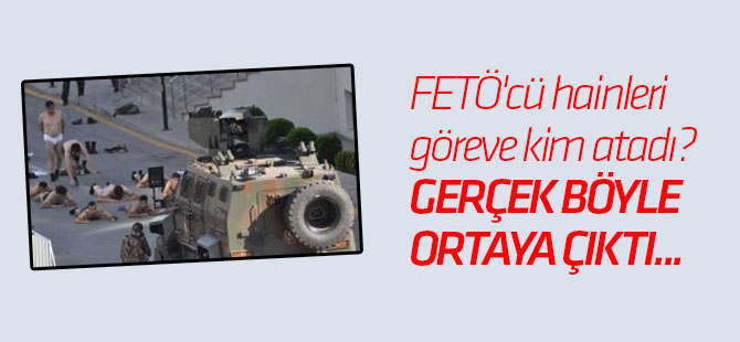 FETÖ'cü hainleri göreve kim atadı? Gerçek böyle ortaya çıktı...