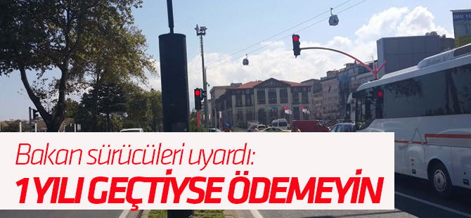 Bakan uyardı! 1 yılı geçtiyse ödemeyin