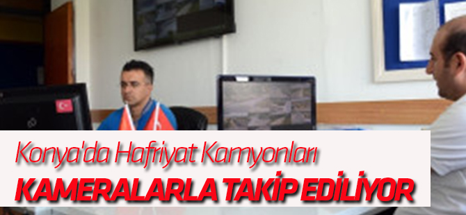 Konya'da Hafriyat Kamyonları Kameralarla Takip Ediliyor