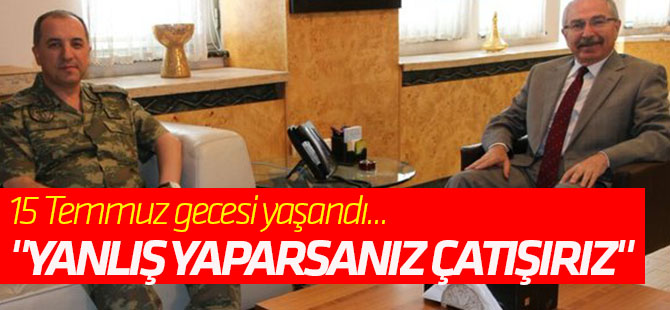 Vali ile komutanın şok konuşmaları! "Yanlış yaparsanız çatışırız"