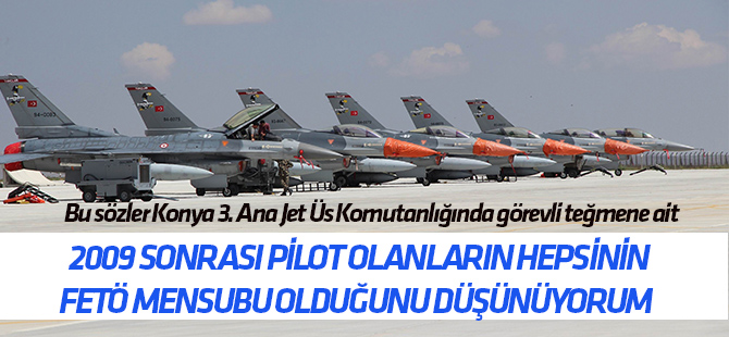 Konya'daki FETÖ'nün askeri yapılanması davası: FETÖ ile alakası olmayanın 2009'dan sonra jet pilotu olması neredeyse imkansızdı!