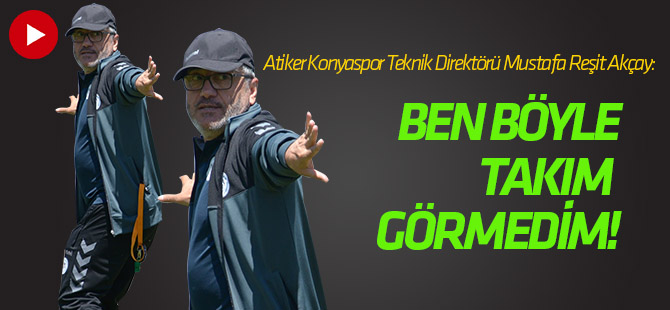 Mustafa Reşit Akçay: Ben böyle takım görmedim!