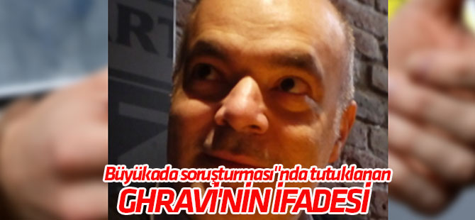 "Büyükada soruşturması"nda tutuklanan Ghravi'nin ifadesi