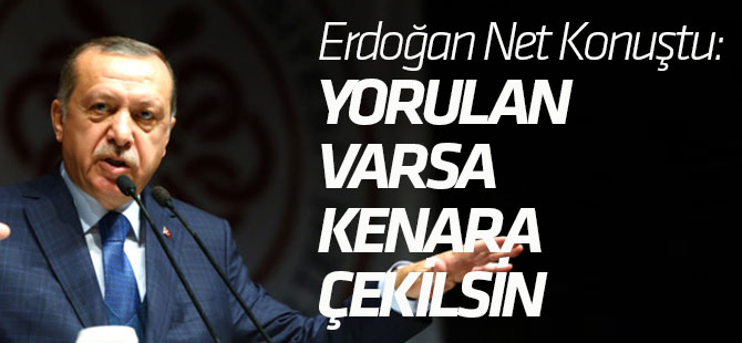 Cumhurbaşkanı Erdoğan Net Konuştu: Yorulan Varsa Kenara Çekilsin