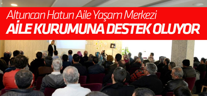 Altuncan Hatun Aile Yaşam Merkezi Aile Kurumuna Destek Oluyor