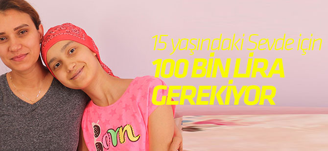 15 yaşındaki Sevde için 100 bin lira gerekiyor