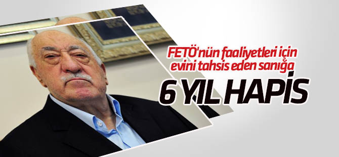 FETÖ'nün faaliyetleri için evini tahsis eden sanığa 6 yıl hapis