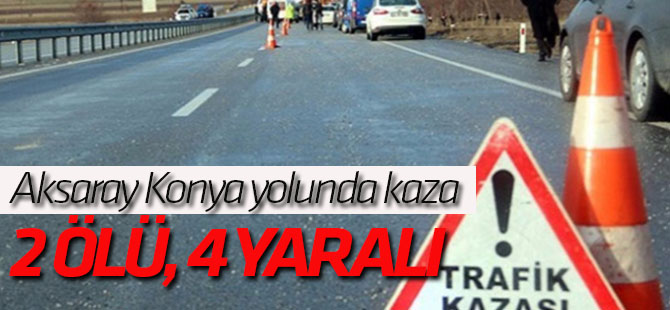 Aksaray-Konya yolunda kaza: 2 ÖLÜ