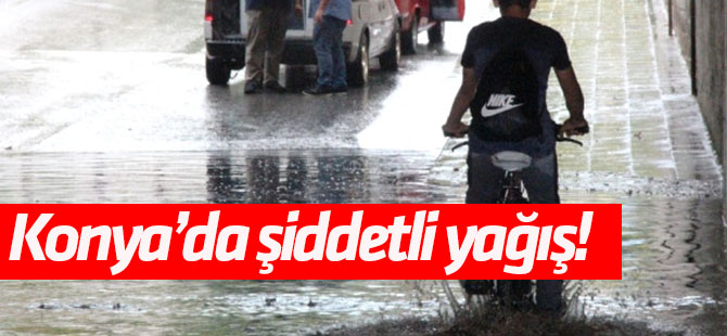 Konya'da şiddetli yağış!