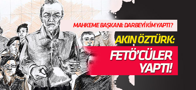 Akın Öztürk: Darbeyi  FETÖ'cüler yaptı