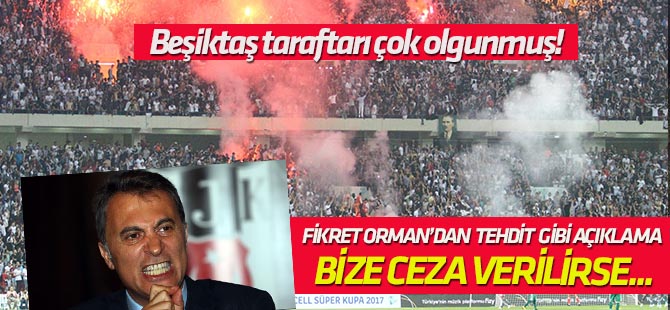 Fikret Orman: Kupa maçı için bize caza verilirse ortalığı ayağa kaldırırız