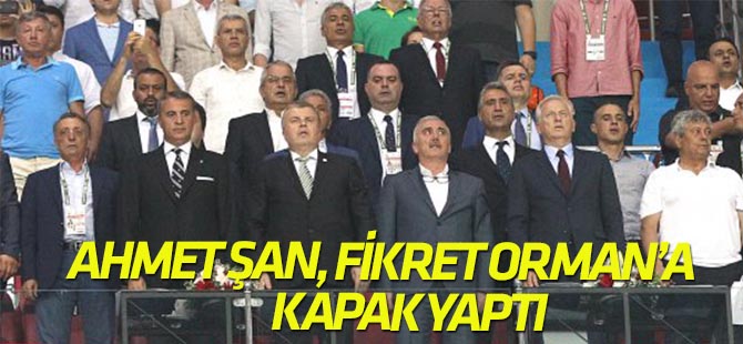 Başkan Ahmet Şan, Fikret Orman'a kapak yaptı