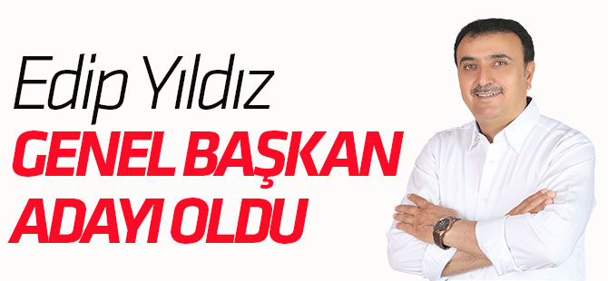 Edip Yıldız Genel Başkan Adayı Oldu