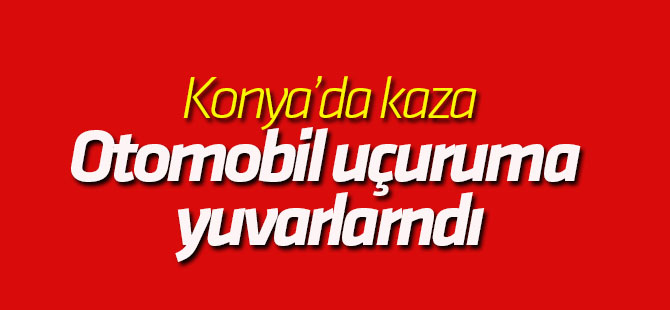 Konya'da kaza: 2'si ağır 4 yaralı