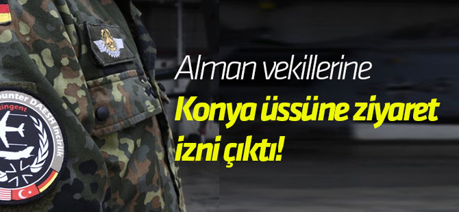 Almanya: Milletvekillerimizin Konya Üssü Ziyaretine İzin Çıktı