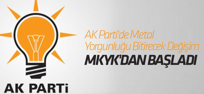 AK Parti'de Metal Yorgunluğu Bitirecek Değişim, MKYK'dan Başladı